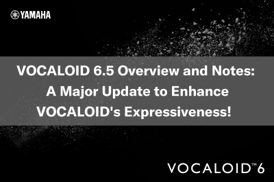 VOCALOID 6.5 Overview and Notes: A Major Update to Enhance VOCALOID’s Expressiveness!