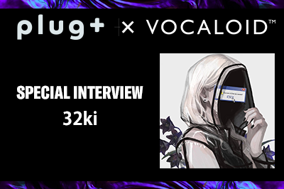 【Plug+】32ki 【Special Interview】